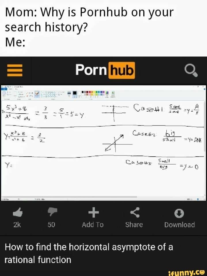Math meme #2 : Mom: Why is Pornhub in Your Search History? Me: Just Solving for the Horizontal Asymptote